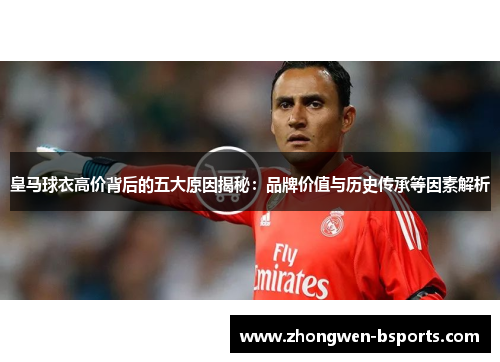 皇马球衣高价背后的五大原因揭秘：品牌价值与历史传承等因素解析