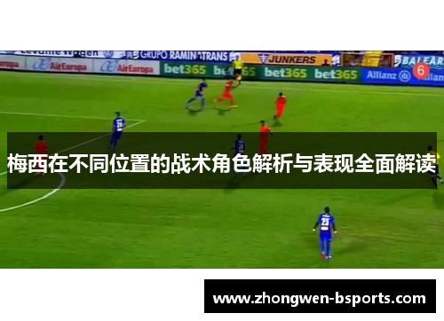梅西在不同位置的战术角色解析与表现全面解读