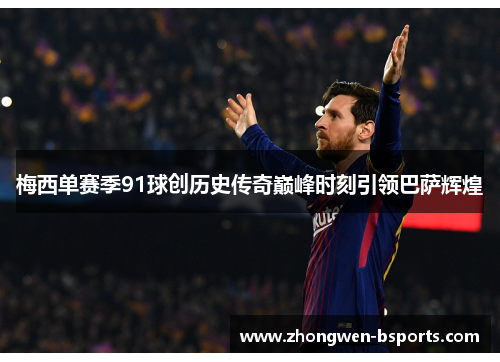 梅西单赛季91球创历史传奇巅峰时刻引领巴萨辉煌