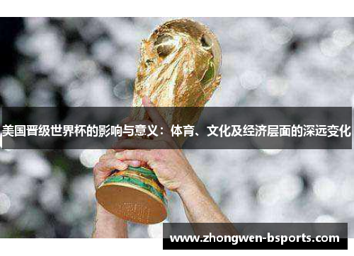 美国晋级世界杯的影响与意义：体育、文化及经济层面的深远变化