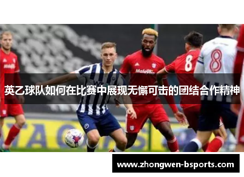 英乙球队如何在比赛中展现无懈可击的团结合作精神