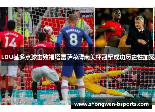 LDU基多点球击败福塔雷萨荣膺南美杯冠军成功历史性加冕