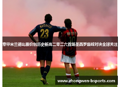 意甲米兰德比票价创历史新高二零二六首场圣西罗巅峰对决全球关注