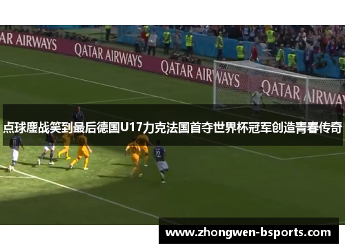 点球鏖战笑到最后德国U17力克法国首夺世界杯冠军创造青春传奇