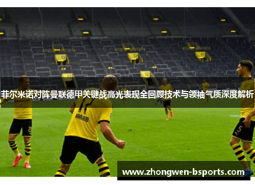 菲尔米诺对阵曼联德甲关键战高光表现全回顾技术与领袖气质深度解析