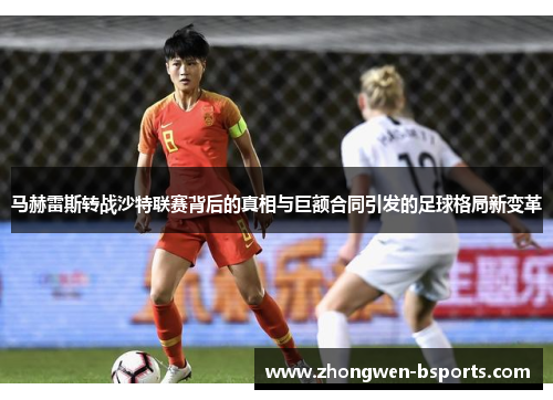 马赫雷斯转战沙特联赛背后的真相与巨额合同引发的足球格局新变革